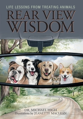 Rear View Wisdom: Life Lessons from Treating Animals by High, Michael