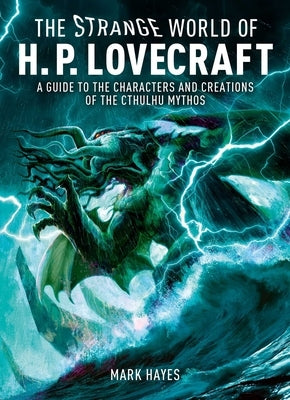 Strange World of H. P. Lovecraft: A Guide to the Characters and Creations of the Cthulhu Mythos by Hayes, Mark
