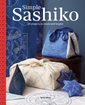 Simple Sashiko: 20 Projects to Create and Inspire by Johns, Susie