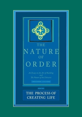The Process of Creating Life: An Essay on the Art of Building and the Nature of the Universe by Alexander, Christopher