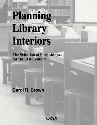 Planning Library Interiors: The Selection of Furnishings for the 21st Century Second Edition by Brown, Carol R.
