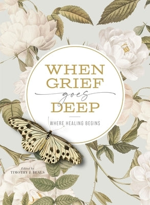 When Grief Goes Deep: Where Healing Begins by Beals, Timothy