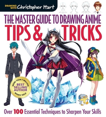 Master Guide to Drawing Anime: Tips & Tricks: Over 100 Essential Techniques to Sharpen Your Skills by Hart, Christopher