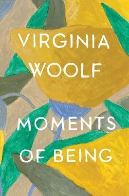 Moments of Being: The Virginia Woolf Library Authorized Edition by Woolf, Virginia