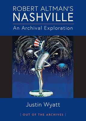 Robert Altman's Nashville: An Archival Exploration by Wyatt, Justin