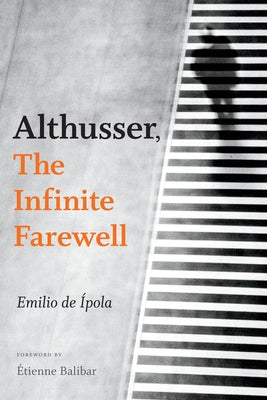 Althusser, the Infinite Farewell by de &#195;&#141;pola, Emilio