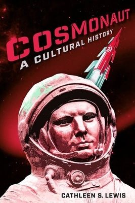 Cosmonaut: A Cultural History by Lewis, Cathleen S.