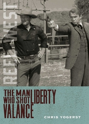 The Man Who Shot Liberty Valance by Yogerst, Chris