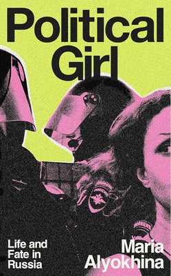 Political Girl: Life and Fate in Russia by Alyokhina, Maria