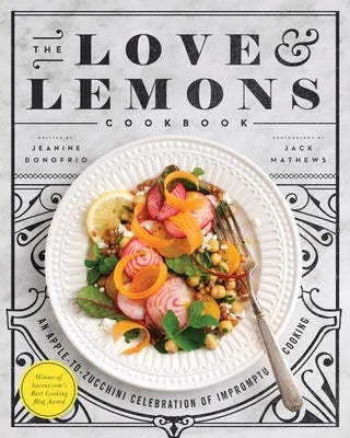 The Love and Lemons Cookbook: An Apple-To-Zucchini Celebration of Impromptu Cooking by Donofrio, Jeanine