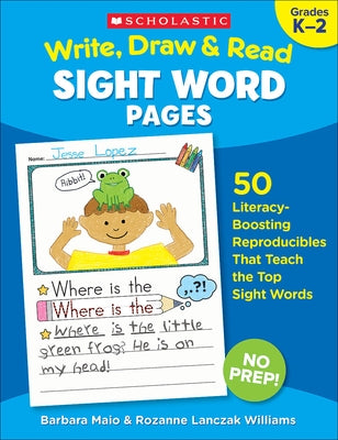 Write, Draw & Read Sight Word Pages: 50 Literacy-Boosting Reproducibles That Teach the Top Sight Words by Williams, Rozanne Lanczak