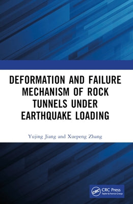Deformation and Failure Mechanism of Rock Tunnels under Earthquake Loading by Jiang, Yujing