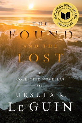 The Found and the Lost: The Collected Novellas of Ursula K. Le Guin by Le Guin, Ursula K.
