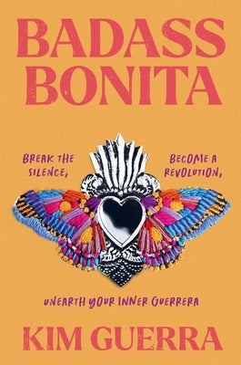 Badass Bonita: Break the Silence, Become a Revolution, Unearth Your Inner Guerrera by Guerra, Kim