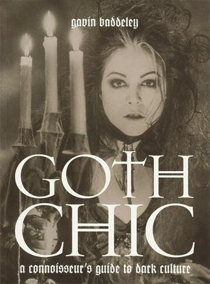 Goth Chic: A Connoisseur's Guide to Dark Culture by Baddeley, Gavin