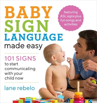 Baby Sign Language Made Easy: 101 Signs to Start Communicating with Your Child Now by Rebelo, Lane