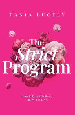 The Strict Program: How to date effectively and win at love by Lucely, Tania
