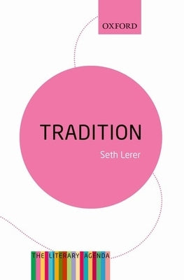 Tradition: A Feeling for the Literary Past: The Literary Agenda by Lerer, Seth