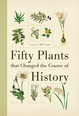 Fifty Plants That Changed the Course of History by Laws, Bill