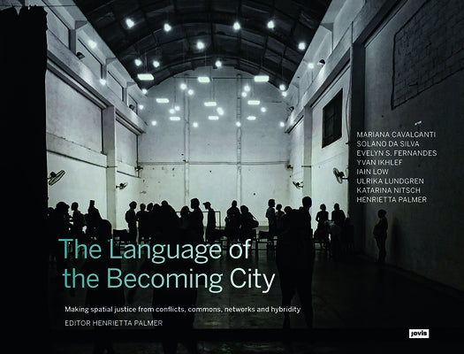 The Language of the Becoming City: Making Spatial Justice from Conflicts, Commons, Networks and Hybridity by Palmer, Henrietta