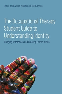 The Occupational Therapy Student Guide to Understanding Identity: Bridging Differences and Creating Communities by Hamed, Razan