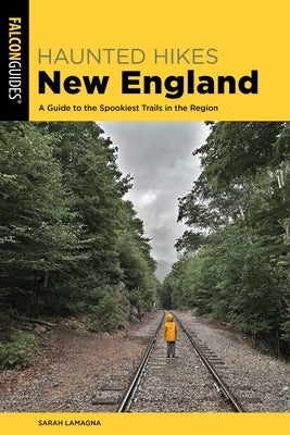 Haunted Hikes New England: A Guide to the Spookiest Trails in the Region by Lamagna, Sarah