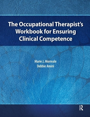 The Occupational Therapist's Workbook for Ensuring Clinical Competence by Morreale, Marie