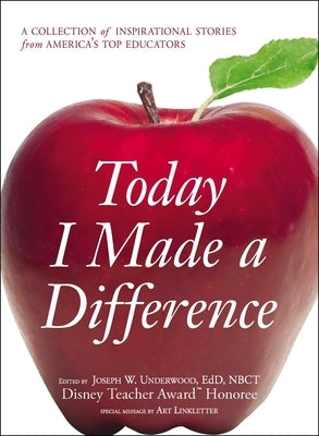 Today I Made a Difference: A Collection of Inspirational Stories from America's Top Educators by Underwood, Joseph W.