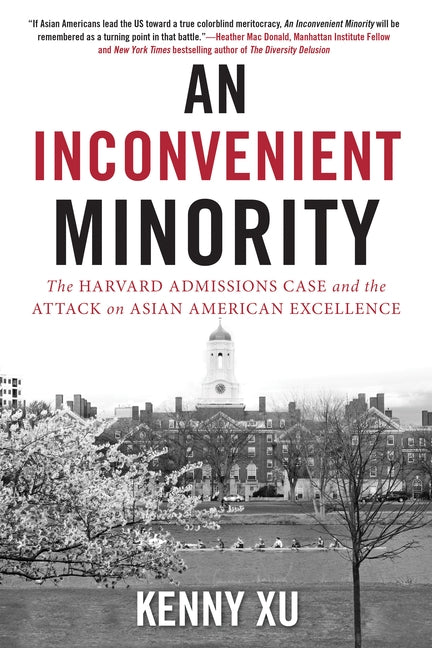 An Inconvenient Minority: The Harvard Admissions Case and the Attack on Asian American Excellence by Xu, Kenny