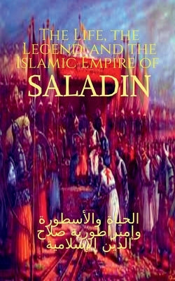 The Life, the Legend, and the Islamic Empire of Saladin by Kumar, Golu