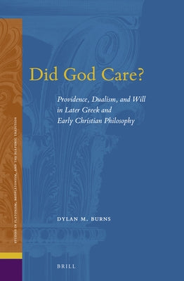 Did God Care?: Providence, Dualism, and Will in Later Greek and Early Christian Philosophy by Burns, Dylan M.