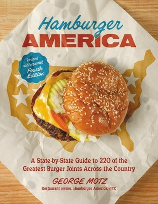 Hamburger America (Revised and Expanded Fourth Edition): A State-By-State Guide to 220 of the Greatest Burger Joints Across the Country by Motz, George