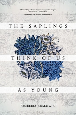 The Saplings Think of Us as Young by Kralowec, Kimberly