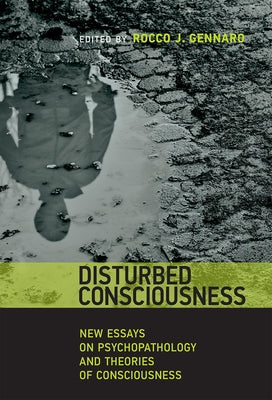 Disturbed Consciousness: New Essays on Psychopathology and Theories of Consciousness by Gennaro, Rocco J.