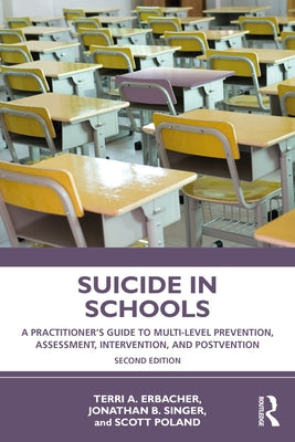 Suicide in Schools: A Practitioner's Guide to Multi-level Prevention, Assessment, Intervention, and Postvention by Erbacher, Terri A.