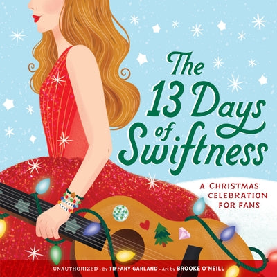 The 13 Days of Swiftness: A Christmas Celebration for Fans by Garland, Tiffany