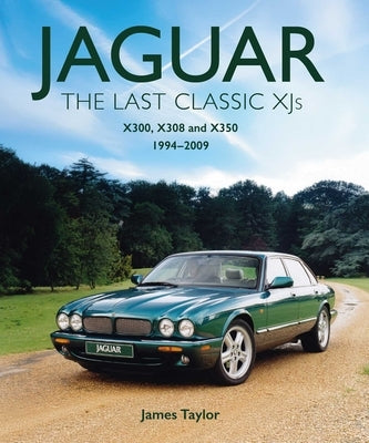 Jaguar - The Last Classic Xj's: X300, X308 and X350 by Taylor, James