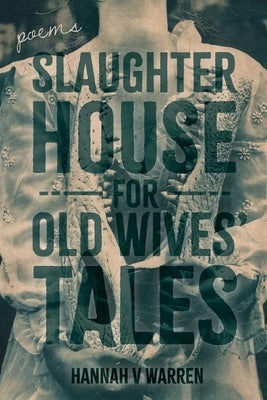 Slaughterhouse for Old Wives' Tales by Warren, Hannah V.