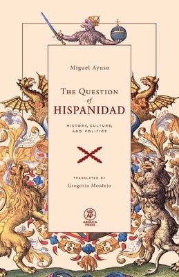The Question of Hispanidad: History, Culture, and Politics by Ayuso, Miguel