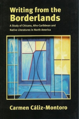 Writing from the Borderlands: A Study of Chicano, Afro-Caribbean and Native Literatures in North America by Caliz-Montroro, Carmen