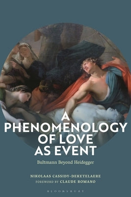 A Phenomenology of Love as Event: Bultmann Beyond Heidegger by Cassidy-Deketelaere, Nikolaas