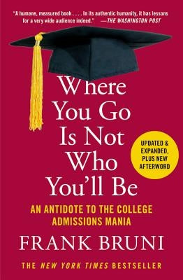 Where You Go Is Not Who You'll Be: An Antidote to the College Admissions Mania by Bruni, Frank