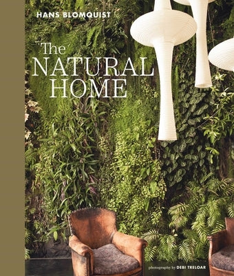The Natural Home: Creative Interiors Inspired by the Beauty of the Natural World by Blomquist, Hans