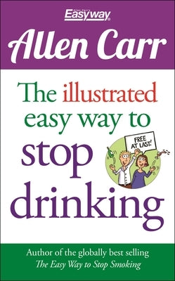 The Illustrated Easy Way to Stop Drinking: Free at Last! by Carr, Allen