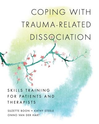 Coping with Trauma-Related Dissociation: Skills Training for Patients and Therapists by Boon, Suzette