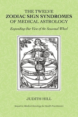 The Twelve Zodiac Sign Syndromes of Medical Astrology by Hill, Judith