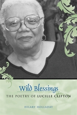 Wild Blessings: The Poetry of Lucille Clifton by Holladay, Hilary