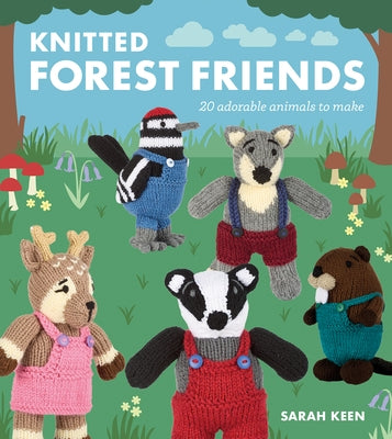 Knitted Forest Friends: 20 Adorable Animals to Make by Keen, Sarah