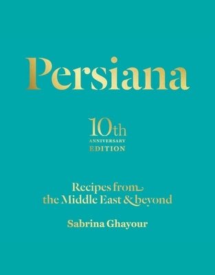 Persiana: Recipes from the Middle East & Beyond by Ghayour, Sabrina