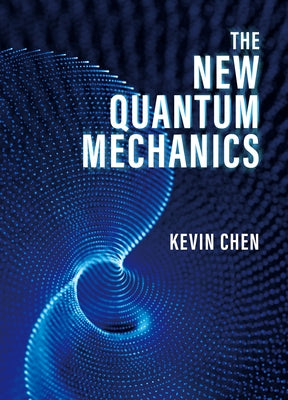 The New Quantum Mechanics by Chen, Kevin